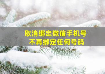 取消绑定微信手机号 不再绑定任何号码